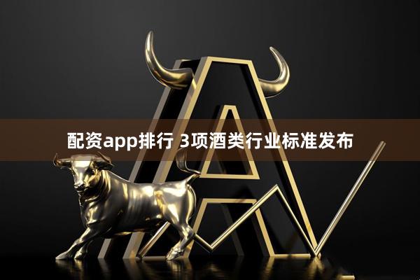 配资app排行 3项酒类行业标准发布